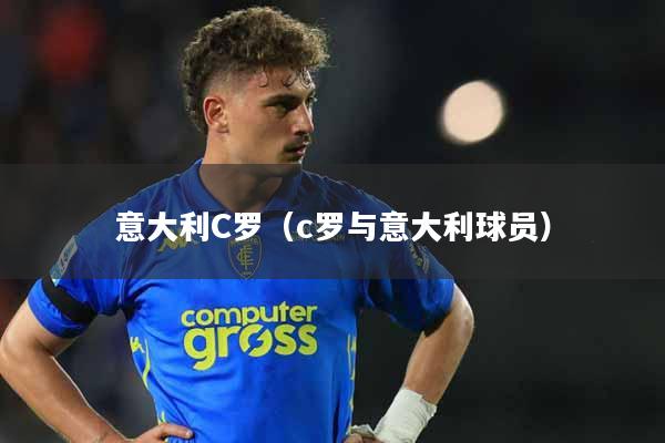 意大利C罗(c罗与意大利球员)