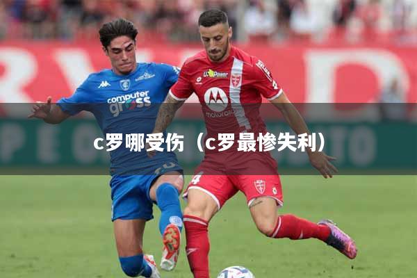 c罗哪受伤(c罗最惨失利)