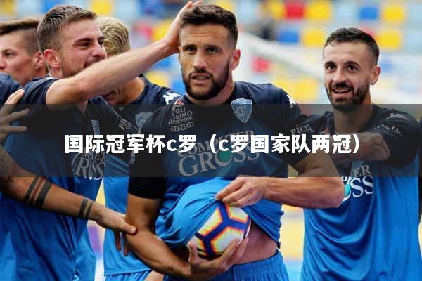 国际冠军杯c罗（c罗国家队两冠）