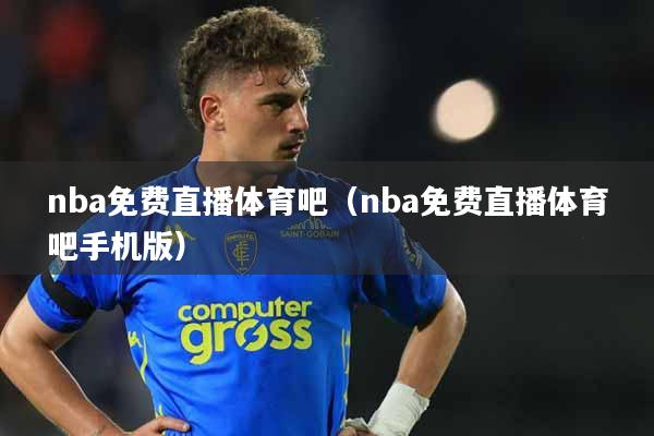nba免费直播体育吧(nba免费直播体育吧手机版)