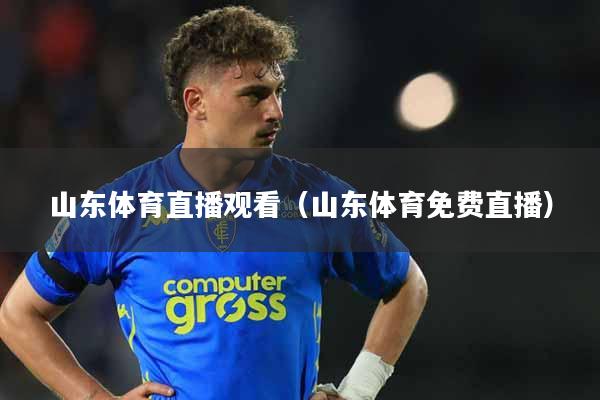 山东体育直播观看(山东体育免费直播)